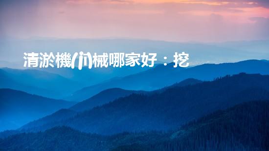 清淤機(jī)械哪家好：挖掘以后都市底潛力！